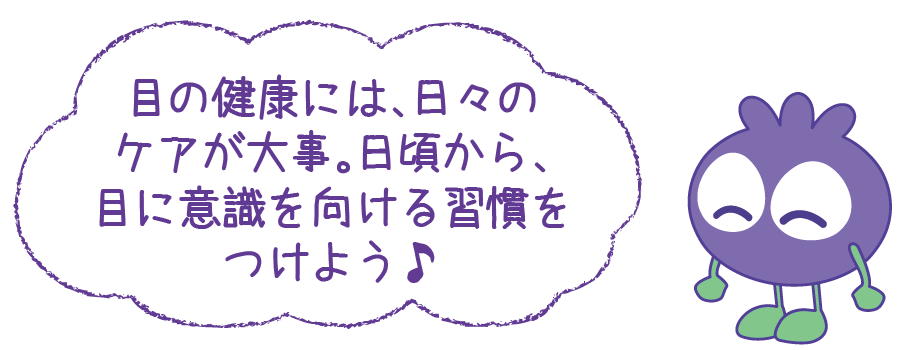 目の健康にはケアが大事。日頃から、目に意識を向ける習慣をつけよう♪