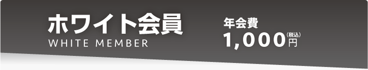 ホワイト会員・・・年会費1,000円(税込)